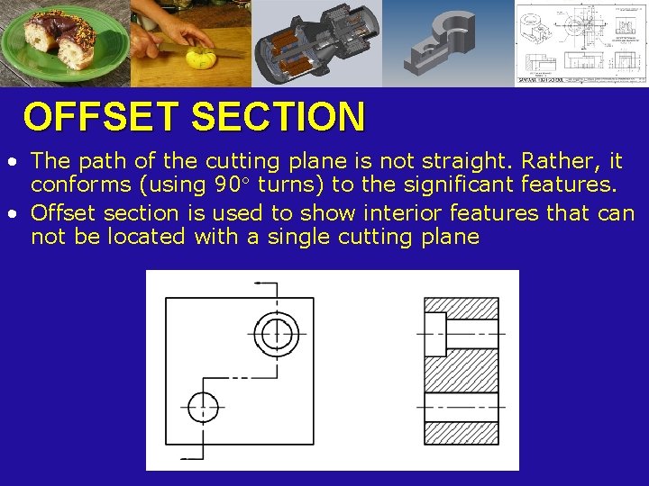 OFFSET SECTION • The path of the cutting plane is not straight. Rather, it