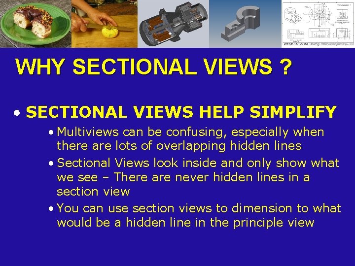 WHY SECTIONAL VIEWS ? • SECTIONAL VIEWS HELP SIMPLIFY • Multiviews can be confusing,