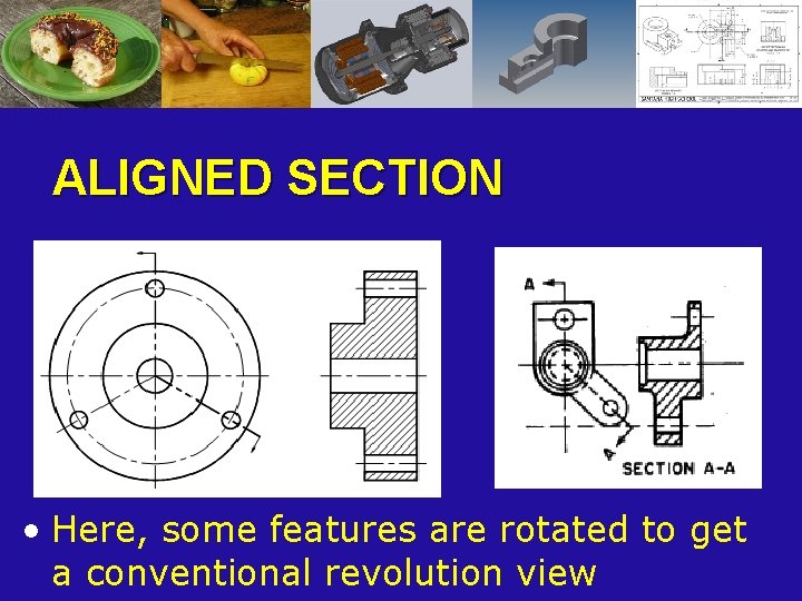 ALIGNED SECTION • Here, some features are rotated to get a conventional revolution view