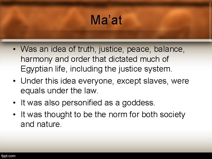 Ma’at • Was an idea of truth, justice, peace, balance, harmony and order that