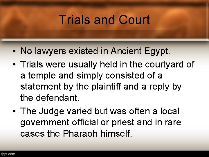 Trials and Court • No lawyers existed in Ancient Egypt. • Trials were usually