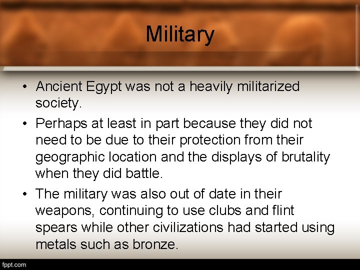 Military • Ancient Egypt was not a heavily militarized society. • Perhaps at least