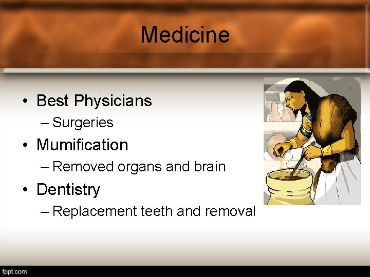 Medicine • Best Physicians – Surgeries • Mumification – Removed organs and brain •