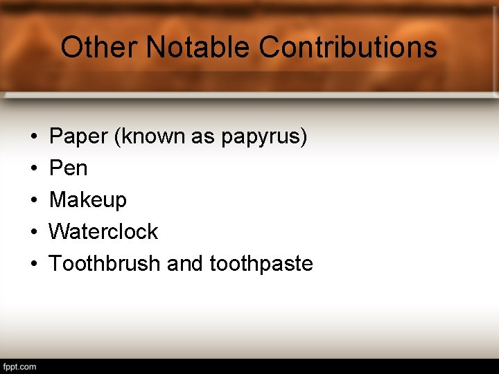 Other Notable Contributions • • • Paper (known as papyrus) Pen Makeup Waterclock Toothbrush