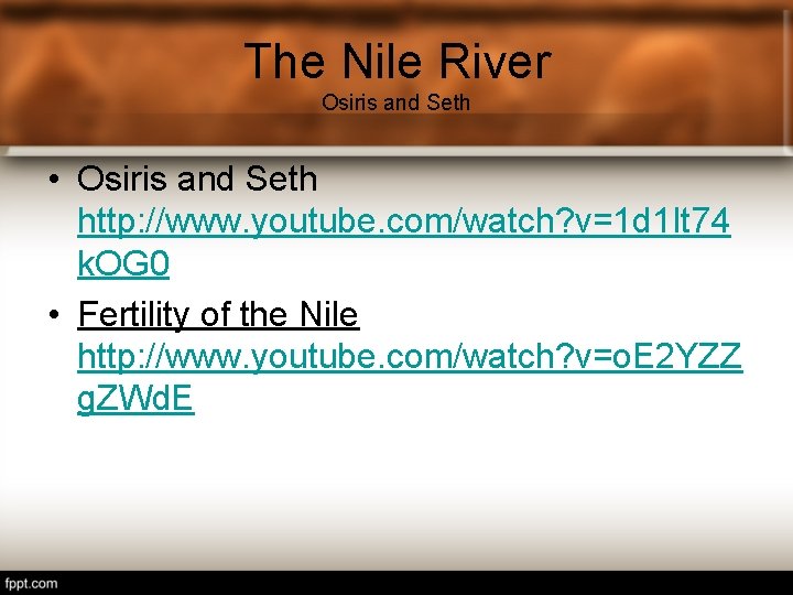 The Nile River Osiris and Seth • Osiris and Seth http: //www. youtube. com/watch?