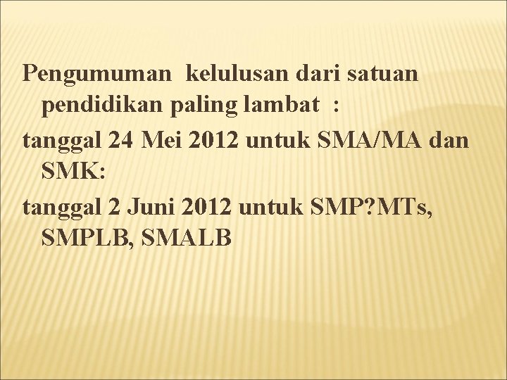 Pengumuman kelulusan dari satuan pendidikan paling lambat : tanggal 24 Mei 2012 untuk SMA/MA
