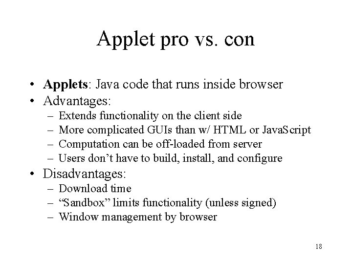Applet pro vs. con • Applets: Java code that runs inside browser • Advantages: