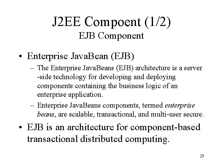 J 2 EE Compoent (1/2) EJB Component • Enterprise Java. Bean (EJB) – The