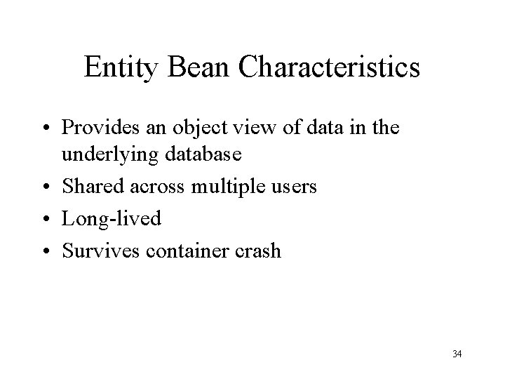 Entity Bean Characteristics • Provides an object view of data in the underlying database
