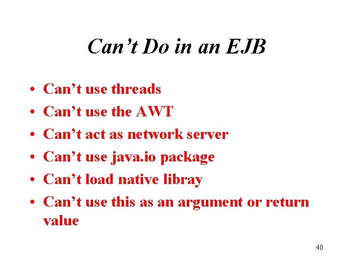 Can’t Do in an EJB • • • Can’t use threads Can’t use the