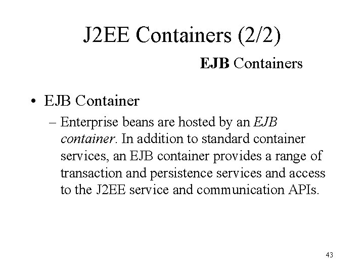 J 2 EE Containers (2/2) EJB Containers • EJB Container – Enterprise beans are