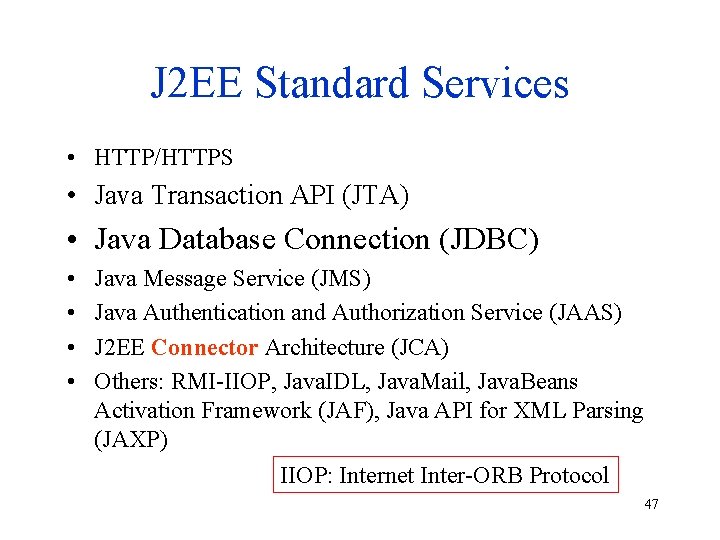 J 2 EE Standard Services • HTTP/HTTPS • Java Transaction API (JTA) • Java