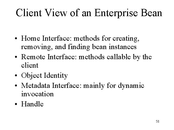 Client View of an Enterprise Bean • Home Interface: methods for creating, removing, and