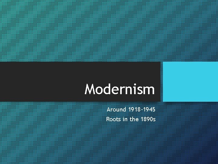 Modernism Around 1918 -1945 Roots in the 1890 s 