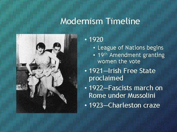 Modernism Timeline • 1920 • League of Nations begins • 19 th Amendment granting