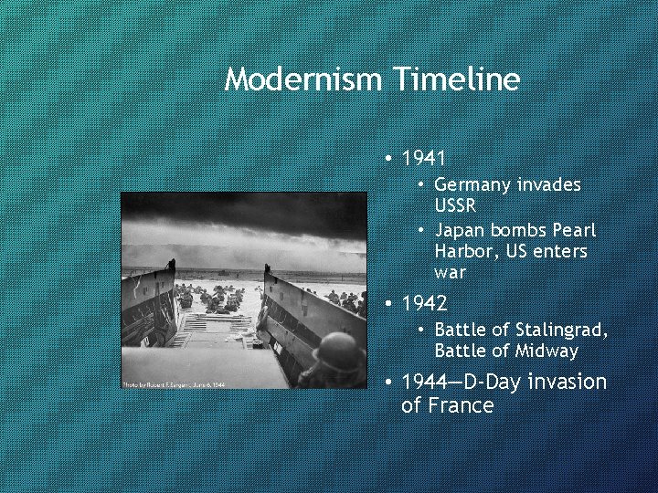Modernism Timeline • 1941 • Germany invades USSR • Japan bombs Pearl Harbor, US
