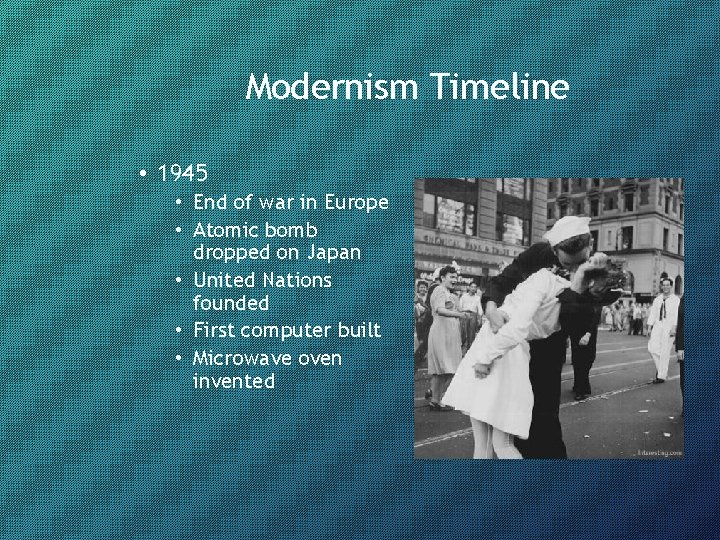 Modernism Timeline • 1945 • End of war in Europe • Atomic bomb dropped