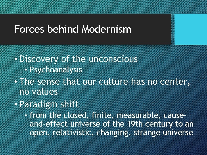 Forces behind Modernism • Discovery of the unconscious • Psychoanalysis • The sense that