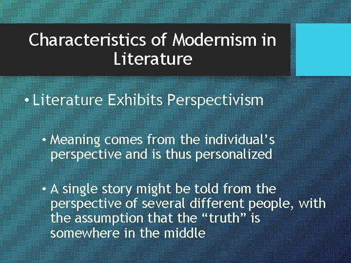 Characteristics of Modernism in Literature • Literature Exhibits Perspectivism • Meaning comes from the