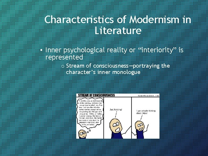 Characteristics of Modernism in Literature • Inner psychological reality or “interiority” is represented o