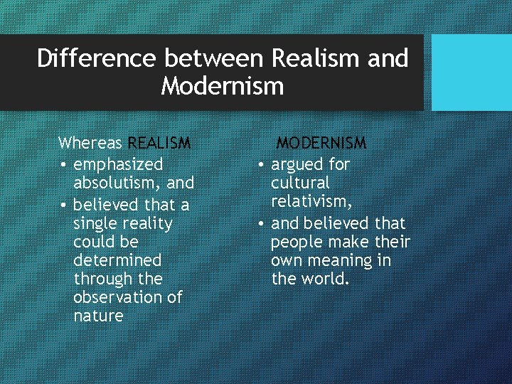 Difference between Realism and Modernism Whereas REALISM • emphasized absolutism, and • believed that