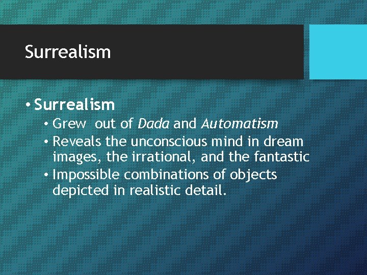 Surrealism • Grew out of Dada and Automatism • Reveals the unconscious mind in