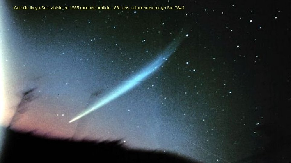 Comète Ikeya-Seki visible en 1965 (période orbitale : 881 ans, retour probable en l'an