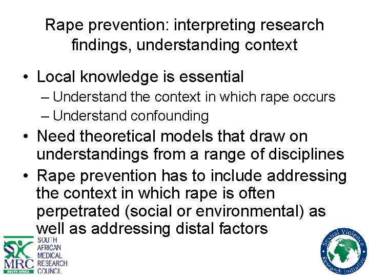 Rape prevention: interpreting research findings, understanding context • Local knowledge is essential – Understand