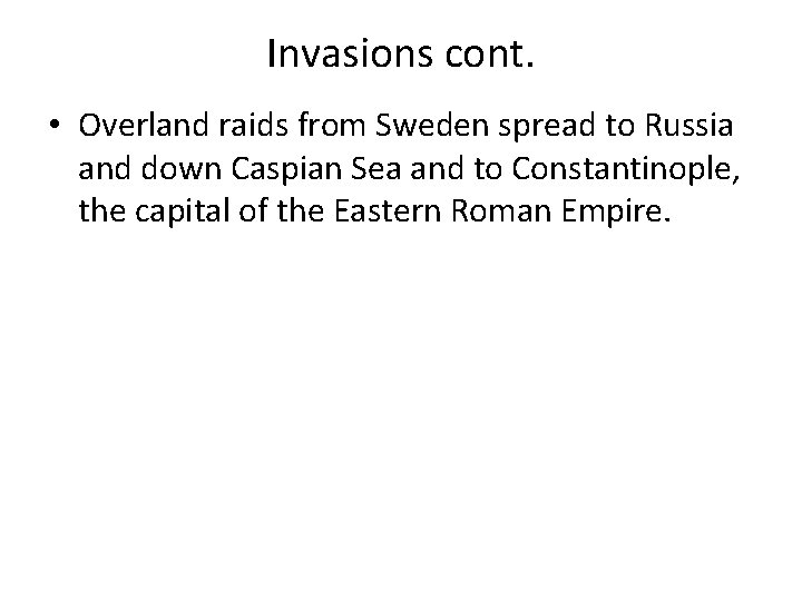 Invasions cont. • Overland raids from Sweden spread to Russia and down Caspian Sea