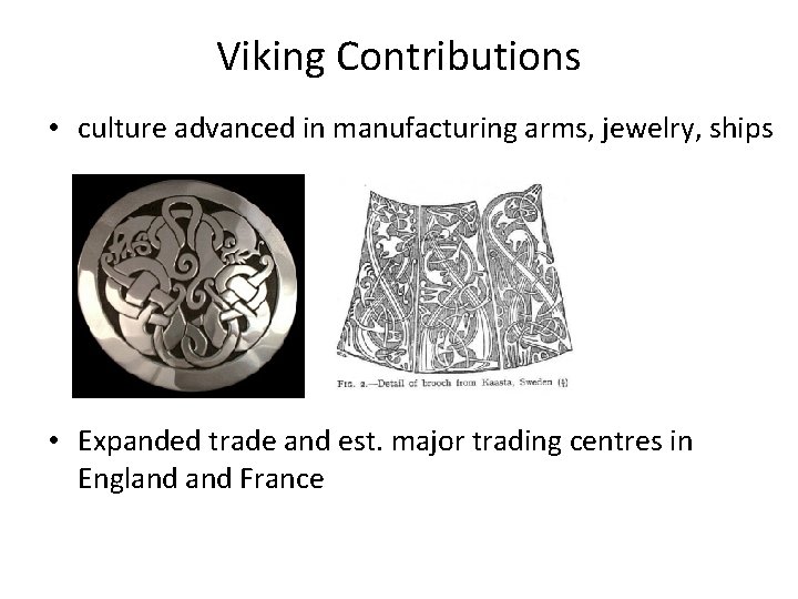 Viking Contributions • culture advanced in manufacturing arms, jewelry, ships • Expanded trade and