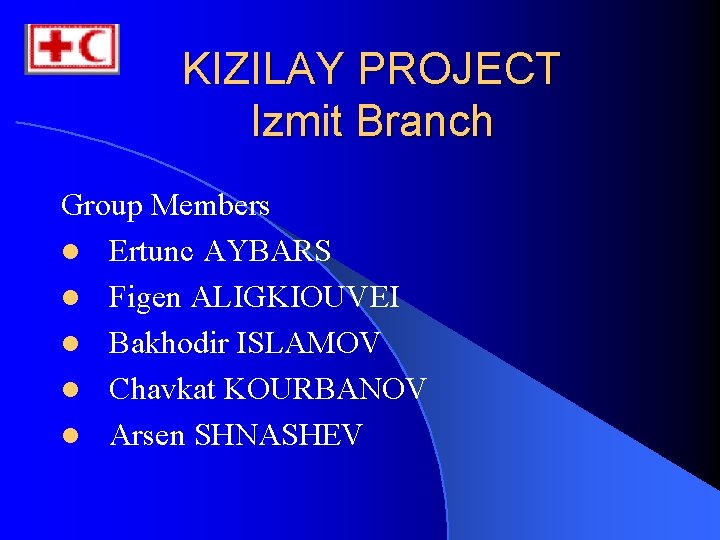 KIZILAY PROJECT Izmit Branch Group Members l Ertunc AYBARS l Figen ALIGKIOUVEI l Bakhodir
