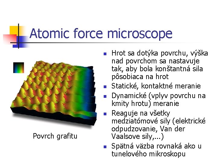 Atomic force microscope n n Povrch grafitu n Hrot sa dotýka povrchu, výška nad