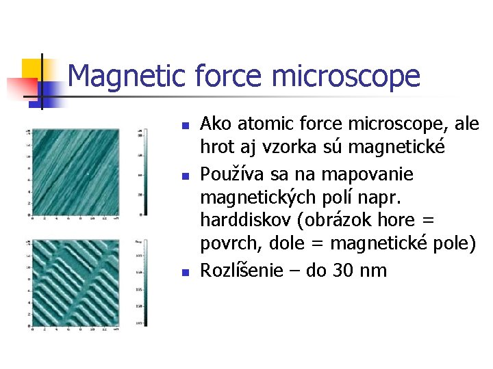 Magnetic force microscope n n n Ako atomic force microscope, ale hrot aj vzorka