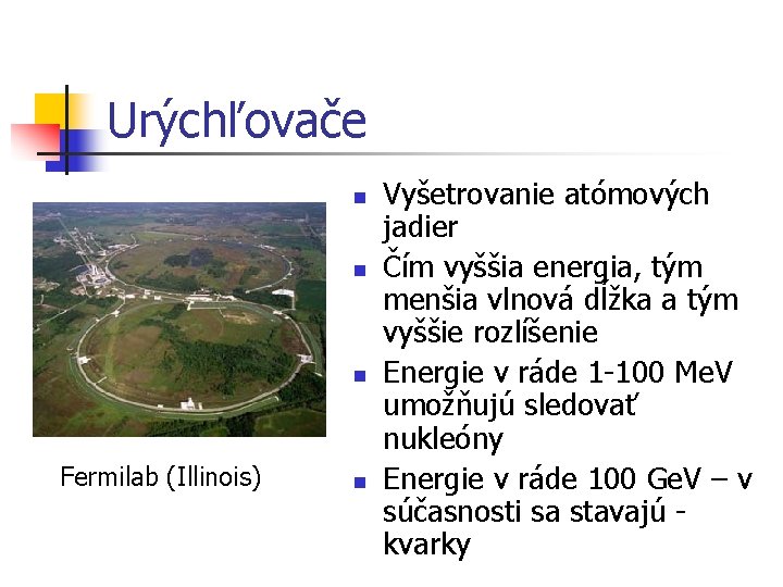 Urýchľovače n n n Fermilab (Illinois) n Vyšetrovanie atómových jadier Čím vyššia energia, tým