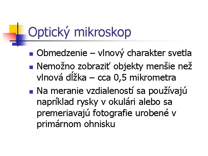 Optický mikroskop n n n Obmedzenie – vlnový charakter svetla Nemožno zobraziť objekty menšie