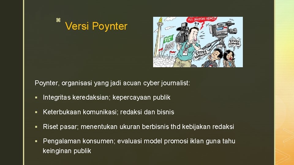 z Versi Poynter, organisasi yang jadi acuan cyber journalist: § Integritas keredaksian; kepercayaan publik