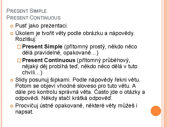 PRESENT SIMPLE PRESENT CONTINUOUS Pusť jako prezentaci. Úkolem je tvořit věty podle obrázku a