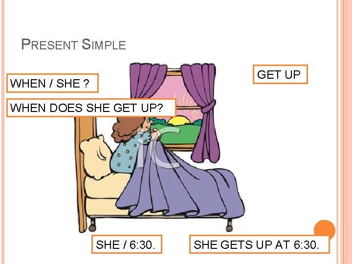 PRESENT SIMPLE GET UP WHEN / SHE ? WHEN DOES SHE GET UP? SHE