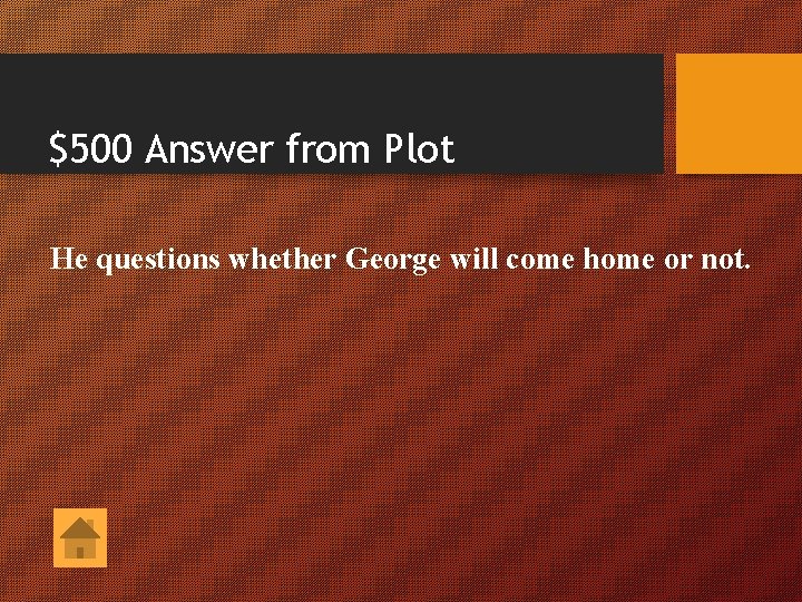 $500 Answer from Plot He questions whether George will come home or not. 