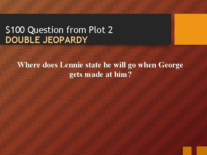 $100 Question from Plot 2 DOUBLE JEOPARDY Where does Lennie state he will go