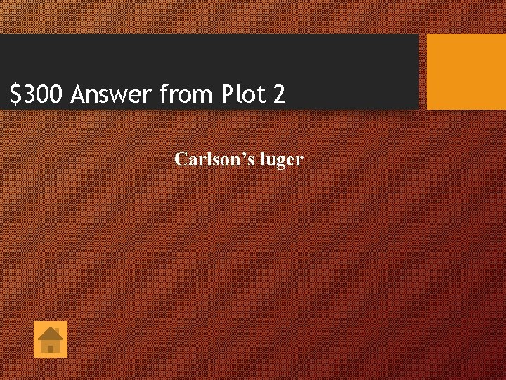 $300 Answer from Plot 2 Carlson’s luger 