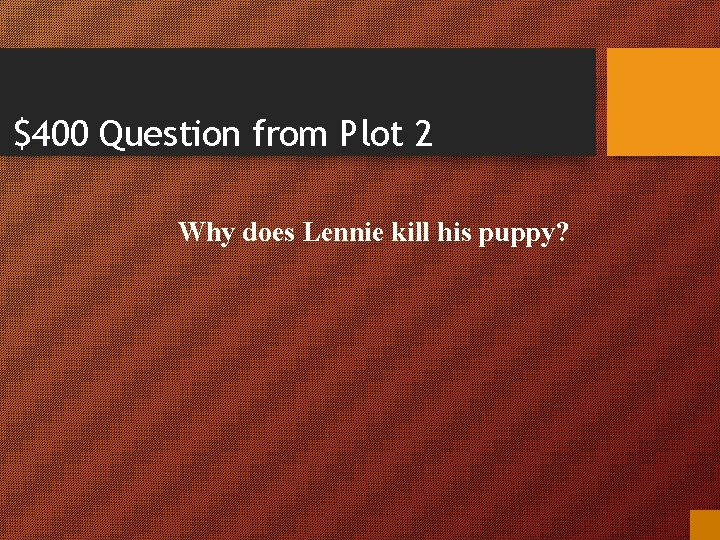 $400 Question from Plot 2 Why does Lennie kill his puppy? 