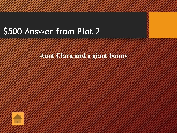 $500 Answer from Plot 2 Aunt Clara and a giant bunny 