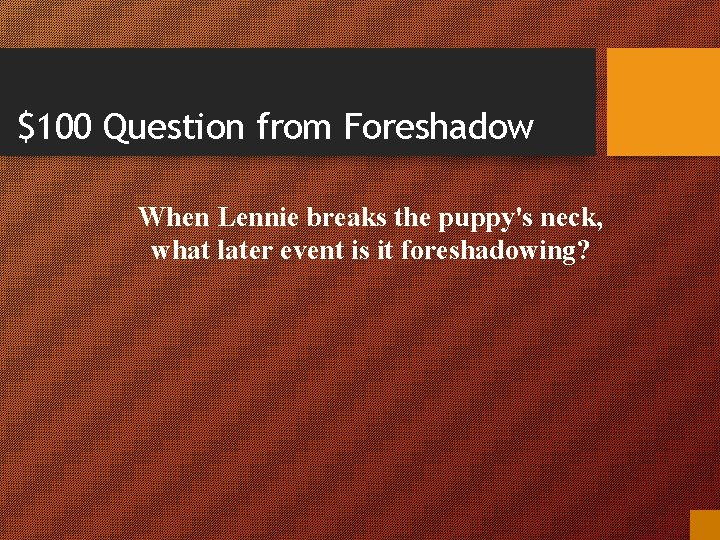 $100 Question from Foreshadow When Lennie breaks the puppy's neck, what later event is