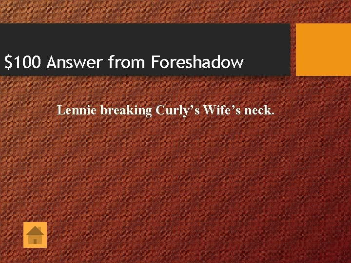 $100 Answer from Foreshadow Lennie breaking Curly’s Wife’s neck. 