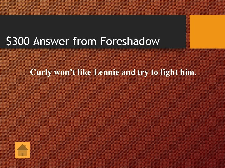 $300 Answer from Foreshadow Curly won’t like Lennie and try to fight him. 