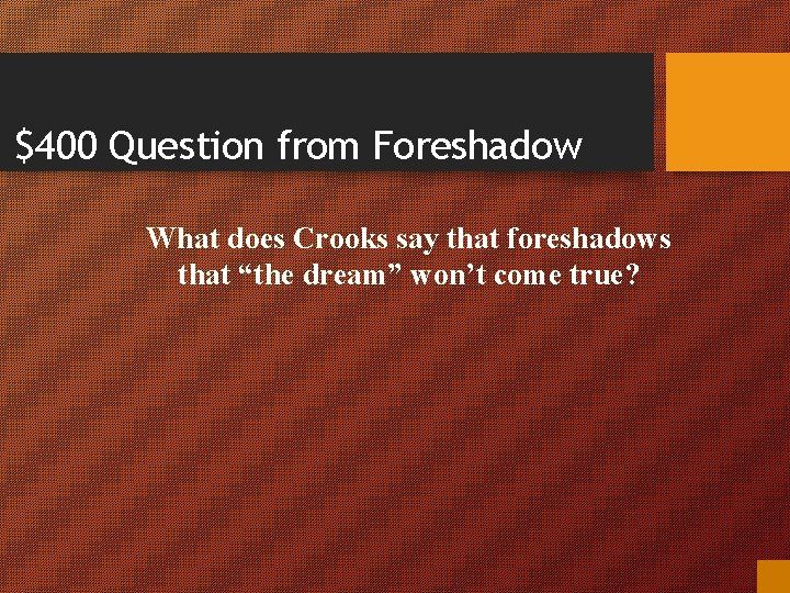 $400 Question from Foreshadow What does Crooks say that foreshadows that “the dream” won’t