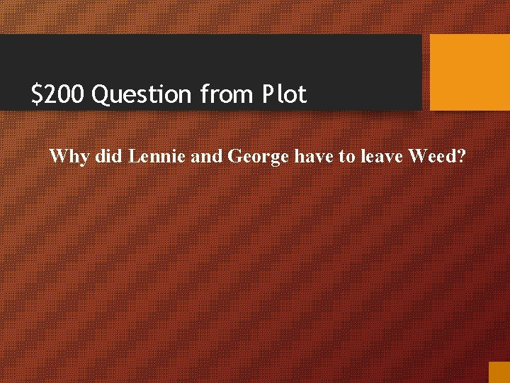 $200 Question from Plot Why did Lennie and George have to leave Weed? 