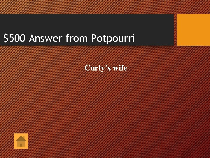 $500 Answer from Potpourri Curly’s wife 