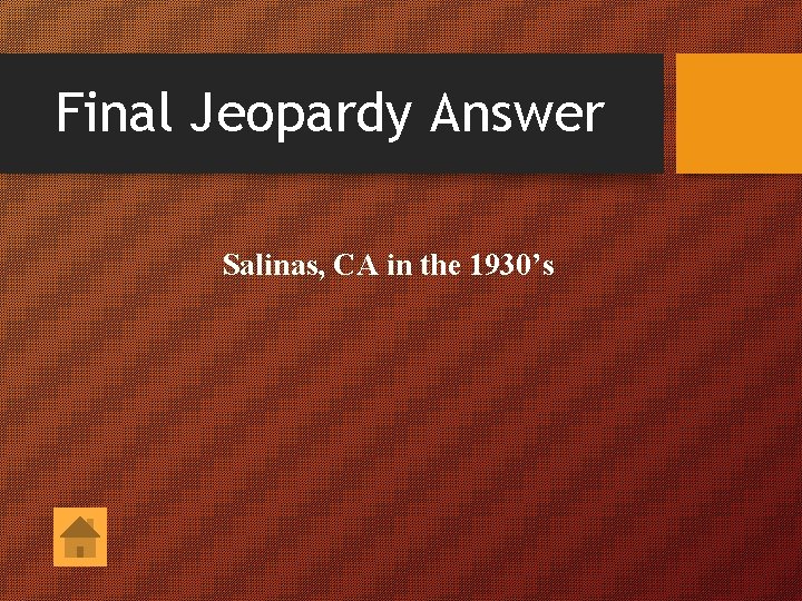 Final Jeopardy Answer Salinas, CA in the 1930’s 